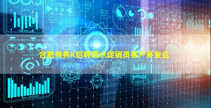 合肥商务K招聘酒水促销员客户多金且